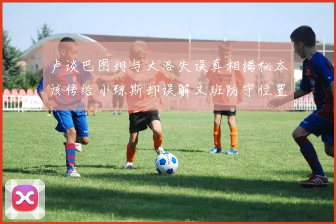 卢谈巴图姆与大洛失误真相揭秘本该传给小琼斯却误解文班防守位置